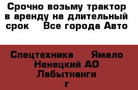 Срочно возьму трактор в аренду на длительный срок. - Все города Авто » Спецтехника   . Ямало-Ненецкий АО,Лабытнанги г.